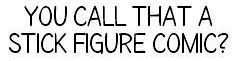 YOU CALL THAT A STICK FIGURE COMIC? - latest update